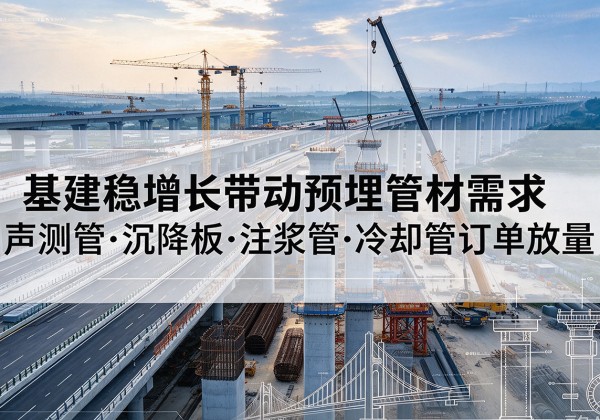 镇雄基建稳增长带动预埋监测管材需求，声测管、沉降板、注浆管订单持续放量